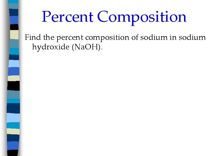 Percent Composition Find the percent composition of sodium in sodium hydroxide (Na. OH). 