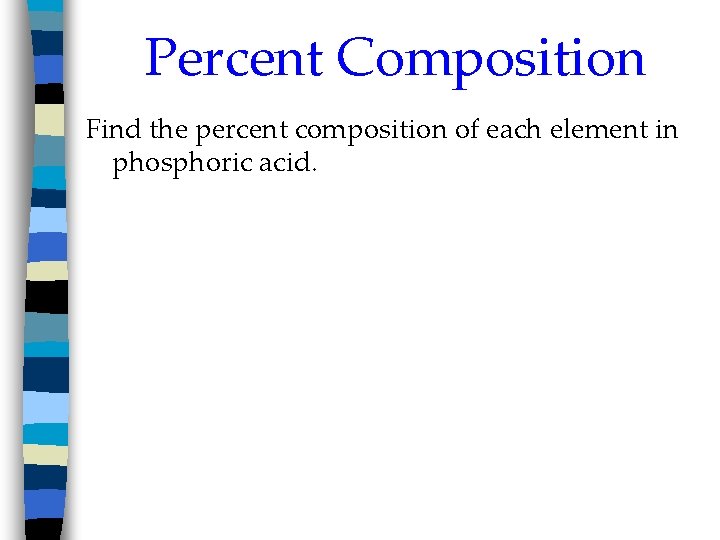 Percent Composition Find the percent composition of each element in phosphoric acid. 