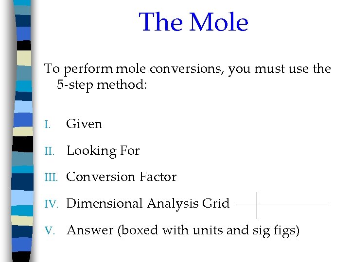 The Mole To perform mole conversions, you must use the 5 -step method: I.
