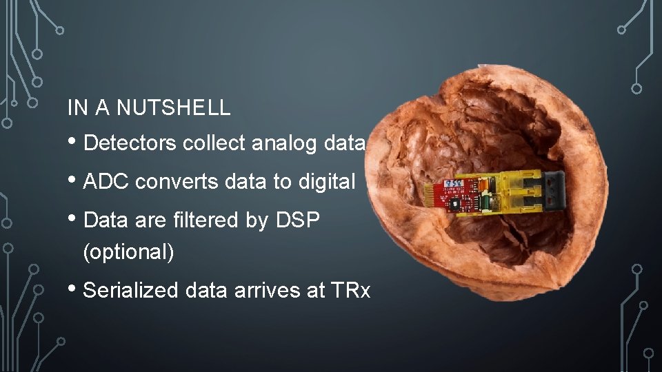 IN A NUTSHELL • Detectors collect analog data • ADC converts data to digital