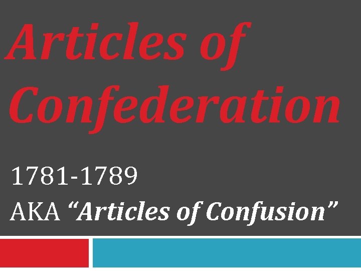 Articles of Confederation 1781 -1789 AKA “Articles of Confusion” 