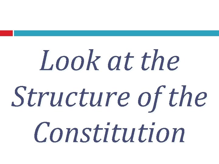 Look at the Structure of the Constitution 