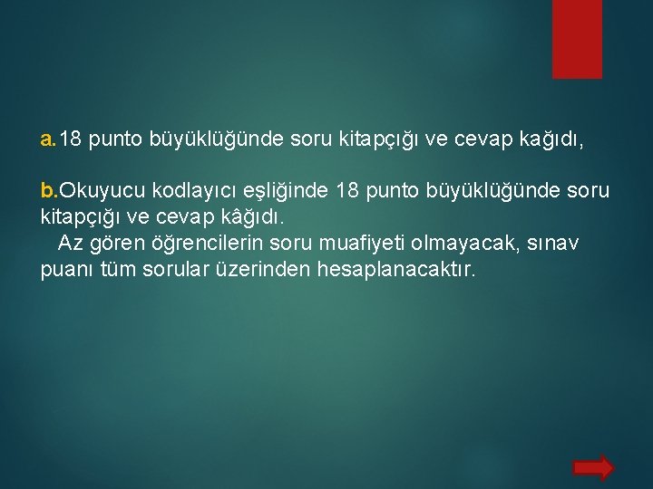 a. 18 punto büyüklüğünde soru kitapçığı ve cevap kağıdı, b. Okuyucu kodlayıcı eşliğinde 18