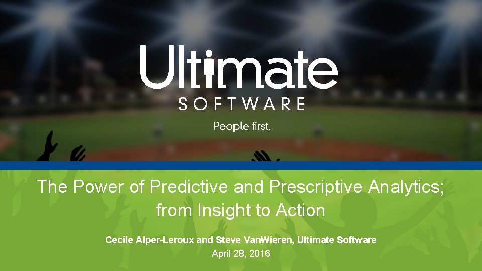 The Power of Predictive and Prescriptive Analytics; from Insight to Action Cecile Alper-Leroux and