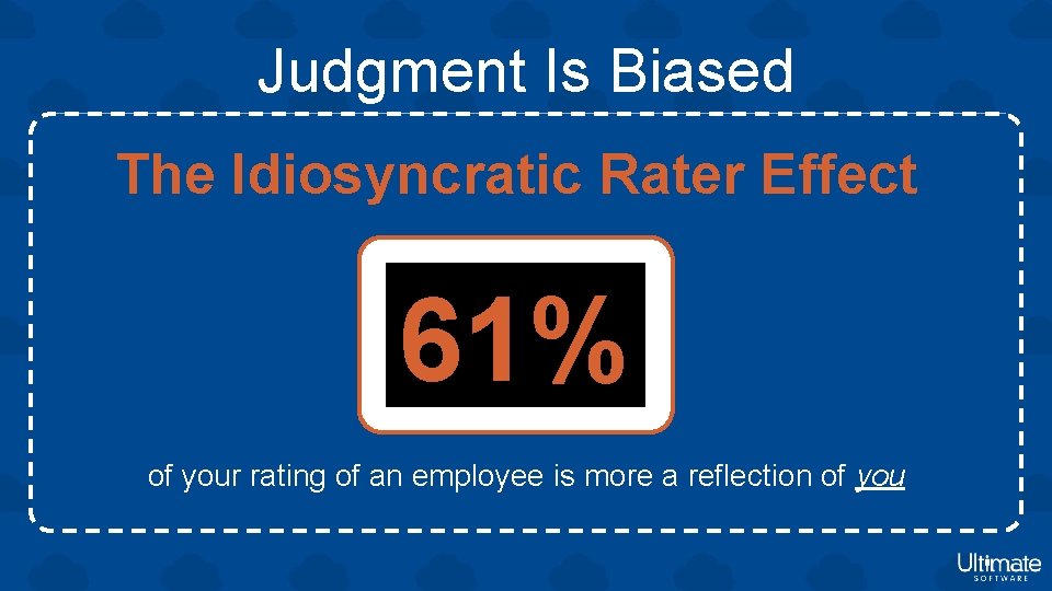 Judgment Is Biased The Idiosyncratic Rater Effect 61% of your rating of an employee