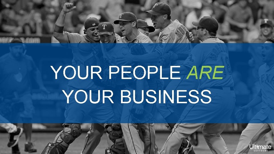 YOUR PEOPLE ARE YOUR BUSINESS 