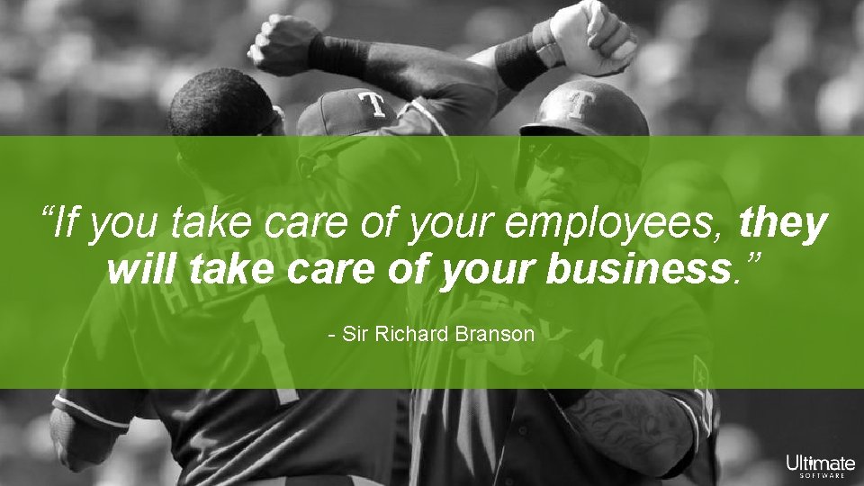 “If you take care of your employees, they will take care of your business.