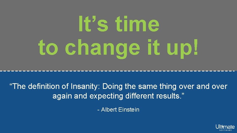 It’s time to change it up! “The definition of Insanity: Doing the same thing
