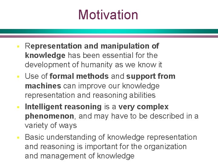 Motivation § § Representation and manipulation of knowledge has been essential for the development