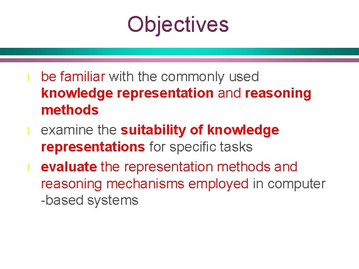 Objectives l l l be familiar with the commonly used knowledge representation and reasoning