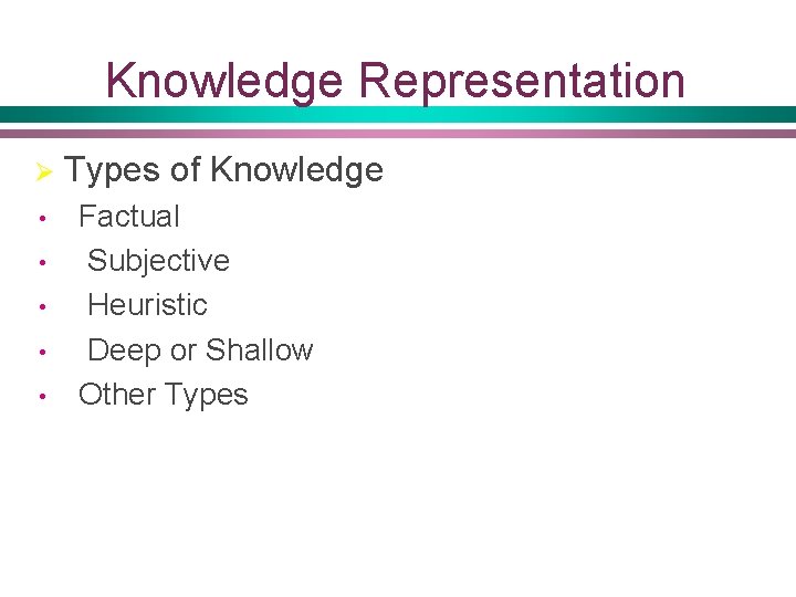 Knowledge Representation Ø • • • Types of Knowledge Factual Subjective Heuristic Deep or