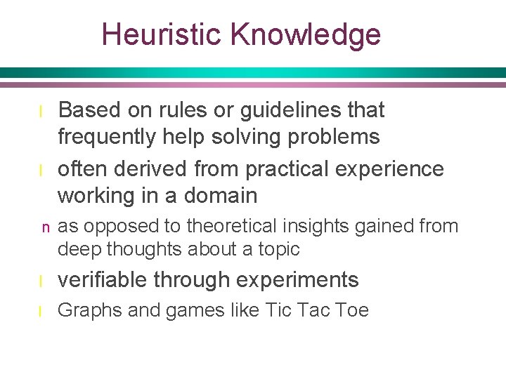 Heuristic Knowledge l l Based on rules or guidelines that frequently help solving problems
