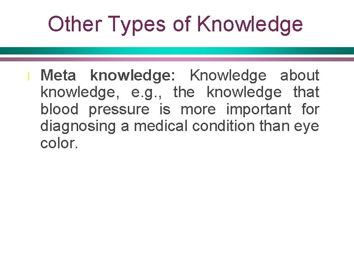 Other Types of Knowledge l Meta knowledge: Knowledge about knowledge, e. g. , the