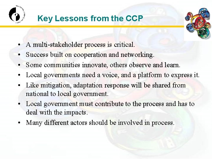 Key Lessons from the CCP • • • A multi-stakeholder process is critical. Success