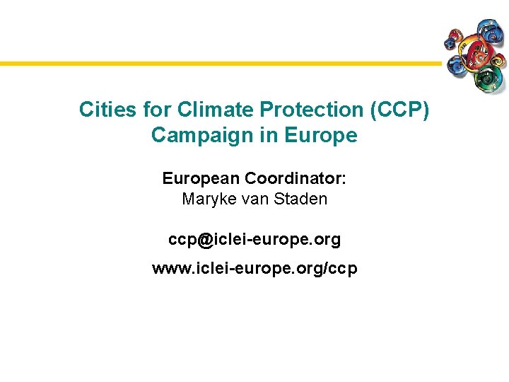 Cities for Climate Protection (CCP) Campaign in European Coordinator: Maryke van Staden ccp@iclei-europe. org