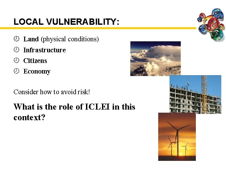 LOCAL VULNERABILITY: ¾ Land (physical conditions) ¾ Infrastructure ¾ Citizens ¾ Economy Consider how