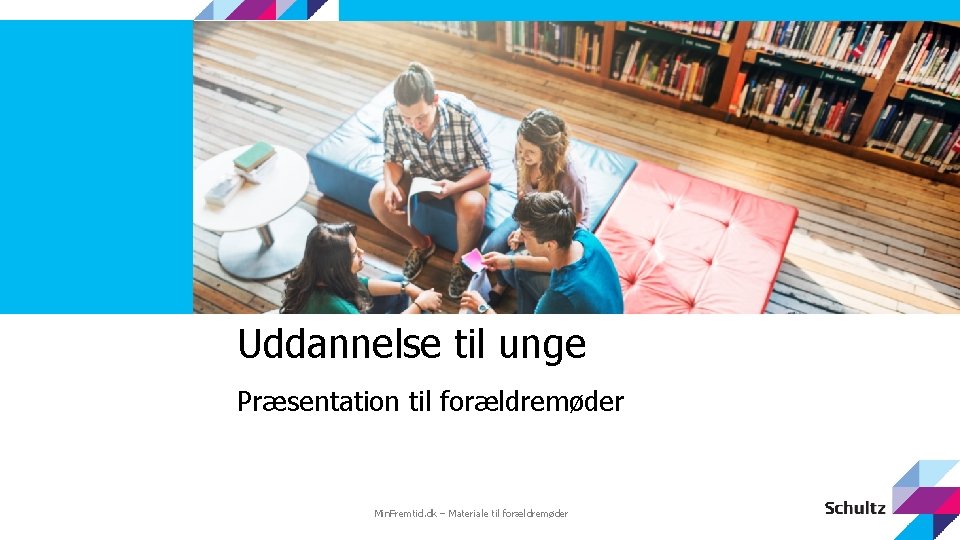 Uddannelse til unge Præsentation til forældremøder Min. Fremtid. dk – Materiale til forældremøder 