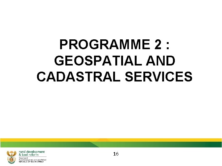 PROGRAMME 2 : GEOSPATIAL AND CADASTRAL SERVICES 16 