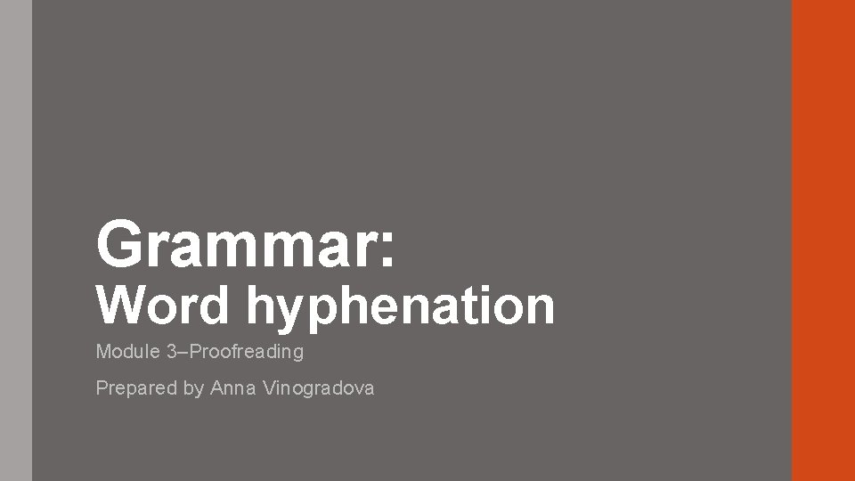 Grammar: Word hyphenation Module 3–Proofreading Prepared by Anna Vinogradova 