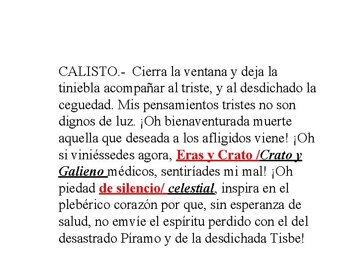 CALISTO. - Cierra la ventana y deja la tiniebla acompañar al triste, y al