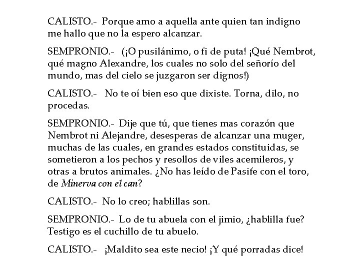 CALISTO. - Porque amo a aquella ante quien tan indigno me hallo que no