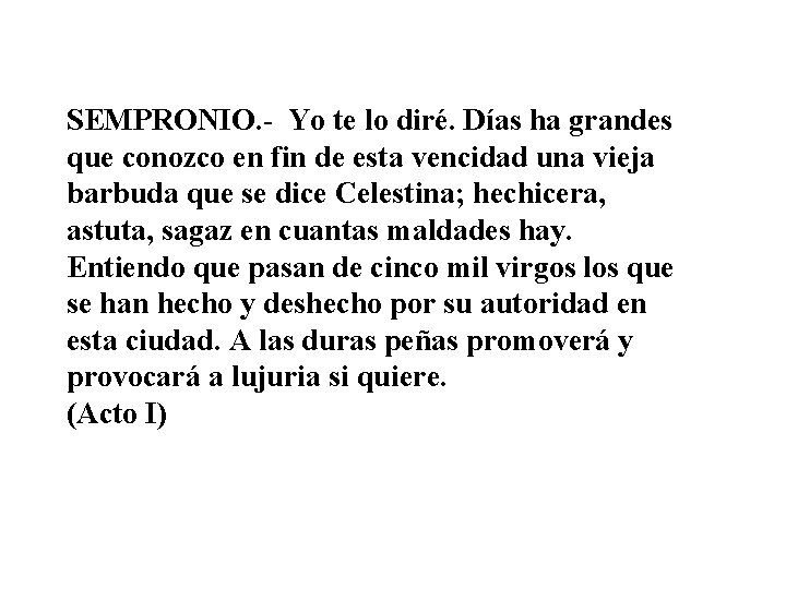 SEMPRONIO. - Yo te lo diré. Días ha grandes que conozco en fin de