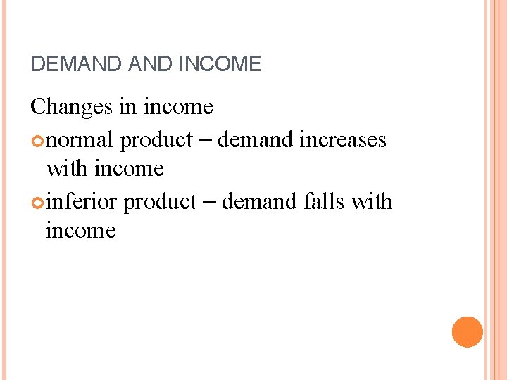 DEMAND INCOME Changes in income normal product – demand increases with income inferior product