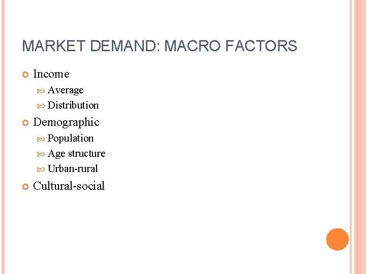 MARKET DEMAND: MACRO FACTORS Income Average Distribution Demographic Population Age structure Urban-rural Cultural-social 