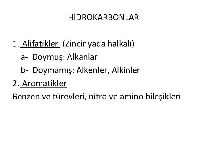 HİDROKARBONLAR 1. Alifatikler (Zincir yada halkalı) a- Doymuş: Alkanlar b- Doymamış: Alkenler, Alkinler 2.