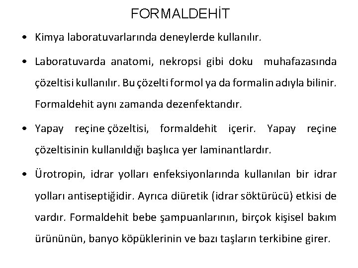 FORMALDEHİT • Kimya laboratuvarlarında deneylerde kullanılır. • Laboratuvarda anatomi, nekropsi gibi doku muhafazasında çözeltisi