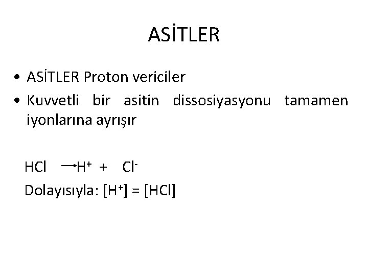 ASİTLER • ASİTLER Proton vericiler • Kuvvetli bir asitin dissosiyasyonu tamamen iyonlarına ayrışır HCl