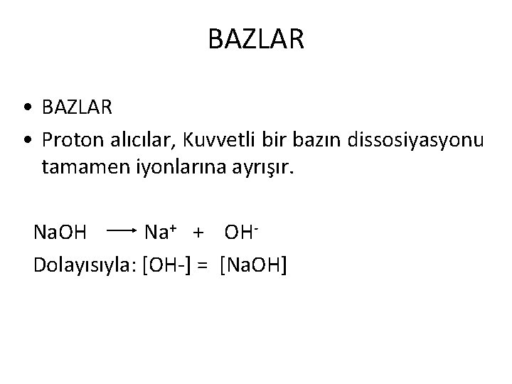 BAZLAR • Proton alıcılar, Kuvvetli bir bazın dissosiyasyonu tamamen iyonlarına ayrışır. Na. OH Na+