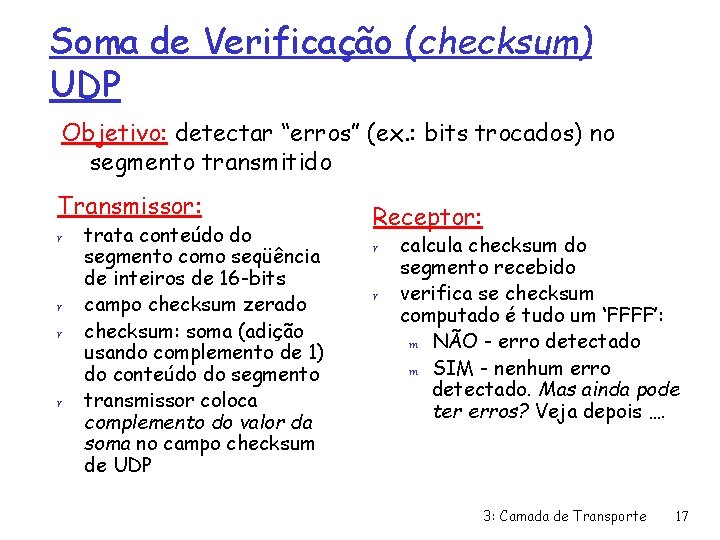 Soma de Verificação (checksum) UDP Objetivo: detectar “erros” (ex. : bits trocados) no segmento