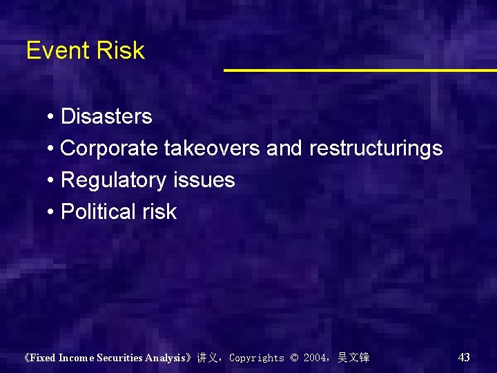 Event Risk • Disasters • Corporate takeovers and restructurings • Regulatory issues • Political