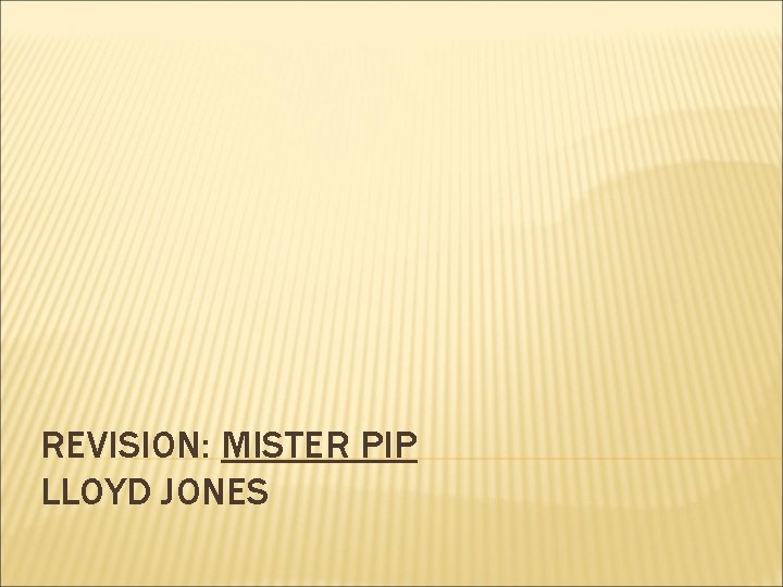 REVISION: MISTER PIP LLOYD JONES 