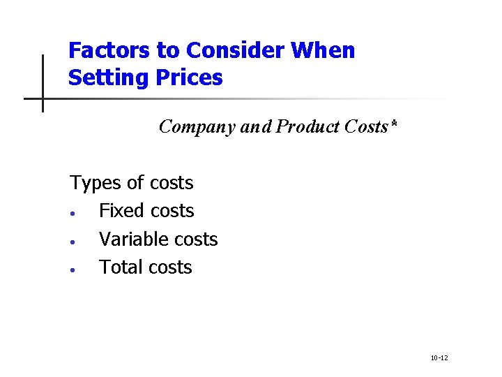 Factors to Consider When Setting Prices Company and Product Costs* Types of costs •