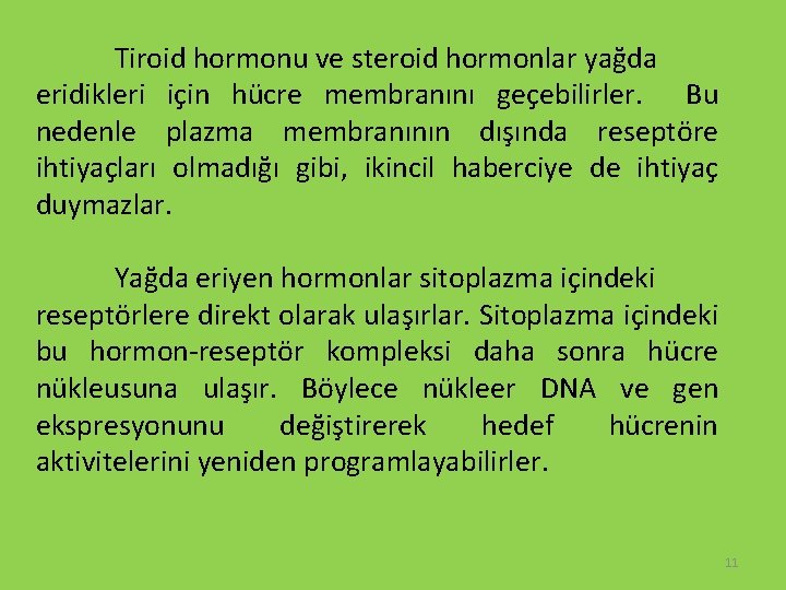 Tiroid hormonu ve steroid hormonlar yağda eridikleri için hücre membranını geçebilirler. Bu nedenle plazma