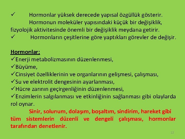 Hormonlar yüksek derecede yapısal özgüllük gösterir. Hormonun moleküler yapısındaki küçük bir değişiklik, fizyolojik aktivitesinde