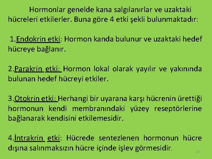 Hormonlar genelde kana salgılanırlar ve uzaktaki hücreleri etkilerler. Buna göre 4 etki şekli bulunmaktadır: