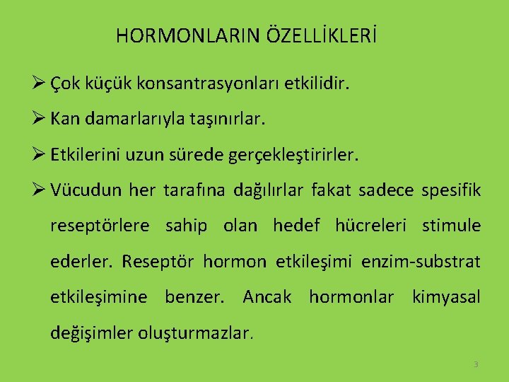 HORMONLARIN ÖZELLİKLERİ Ø Çok küçük konsantrasyonları etkilidir. Ø Kan damarlarıyla taşınırlar. Ø Etkilerini uzun