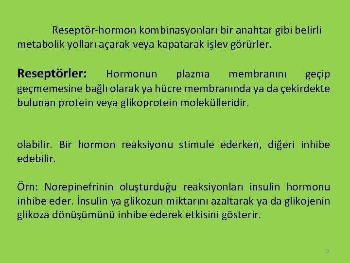 Reseptör-hormon kombinasyonları bir anahtar gibi belirli metabolik yolları açarak veya kapatarak işlev görürler. Reseptörler: