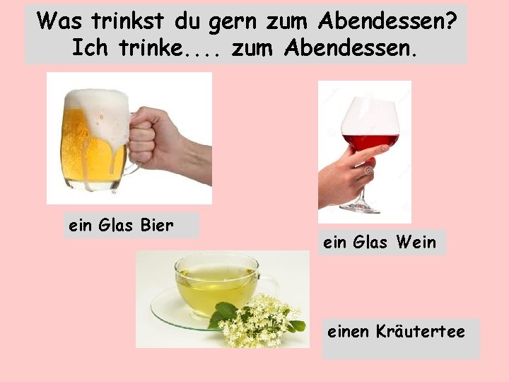 Was trinkst du gern zum Abendessen? Ich trinke. . zum Abendessen. ein Glas Bier