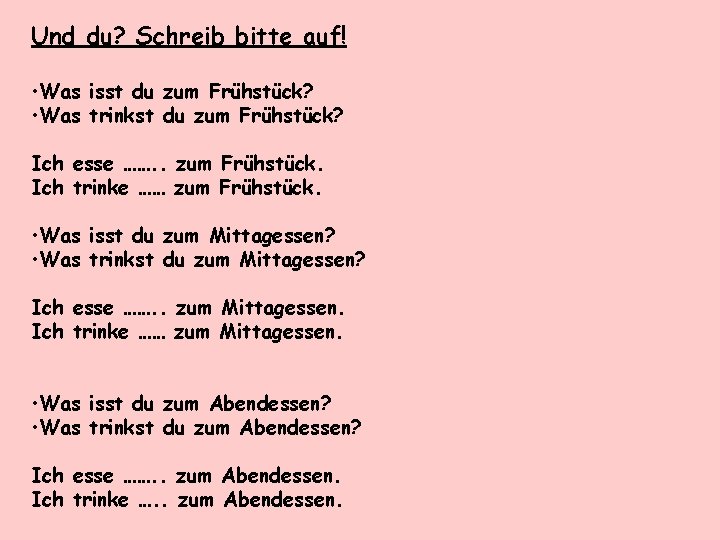 Und du? Schreib bitte auf! • Was isst du zum Frühstück? • Was trinkst