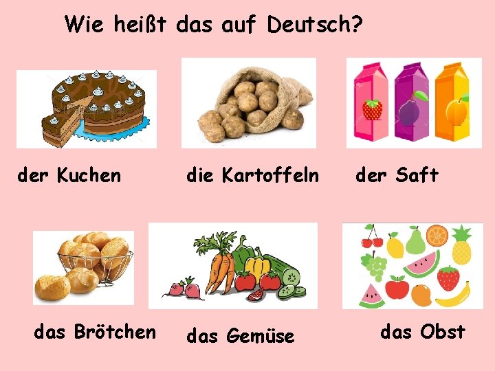 Wie heißt das auf Deutsch? der Kuchen das Brötchen die Kartoffeln das Gemüse der