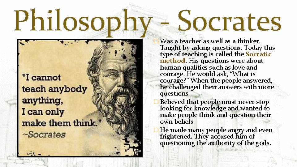 Philosophy - Socrates � Was a teacher as well as a thinker. Taught by