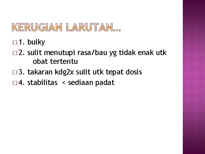 � 1. bulky � 2. sulit menutupi rasa/bau yg tidak enak utk obat tertentu