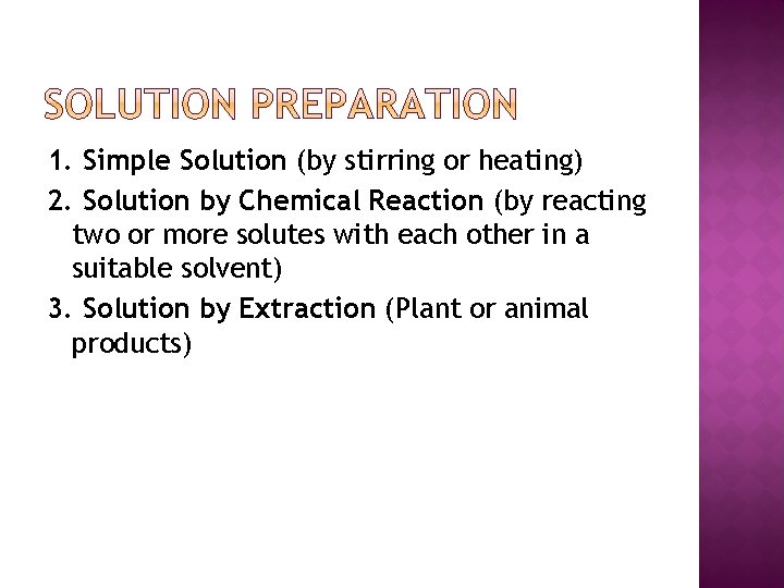 1. Simple Solution (by stirring or heating) 2. Solution by Chemical Reaction (by reacting