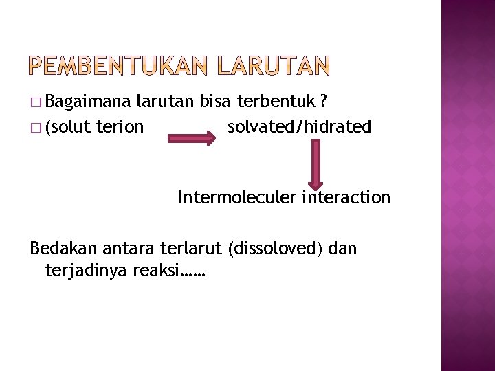 � Bagaimana larutan bisa terbentuk ? � (solut terion solvated/hidrated Intermoleculer interaction Bedakan antara