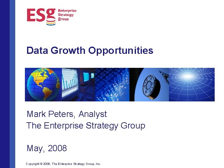 Data Growth Opportunities Mark Peters, Analyst The Enterprise Strategy Group May, 2008 Copyright ©