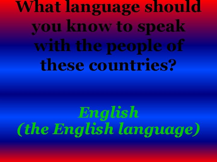 What language should you know to speak with the people of these countries? English